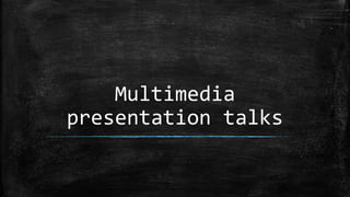 Multimedia
presentation talks
 