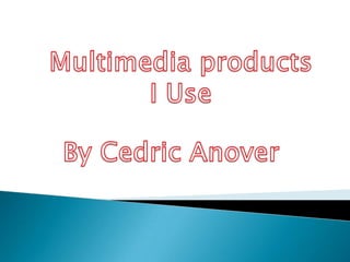 Multimedia products I Use By Cedric Anover 