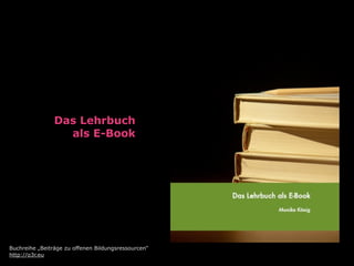 Das Lehrbuch 
als E-Book 
Buchreihe „Beiträge zu offenen Bildungsressourcen“ 
http://o3r.eu
 