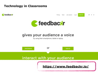 http://ﬂickr.com/photos/nettsu/1365343292/
https://www.feedbackr.io/
Technology in Classrooms
 