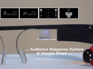 ... Audience Response System
@ Google Glass ....
 