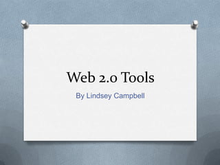 Web 2.0 Tools
 By Lindsey Campbell
 