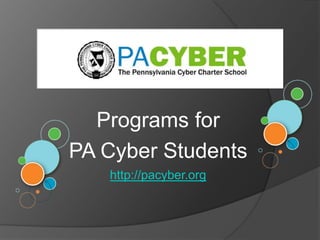 Programs for  PA Cyber Students http://pacyber.org 