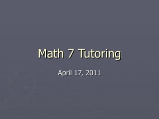 Math 7 Tutoring April 17, 2011 