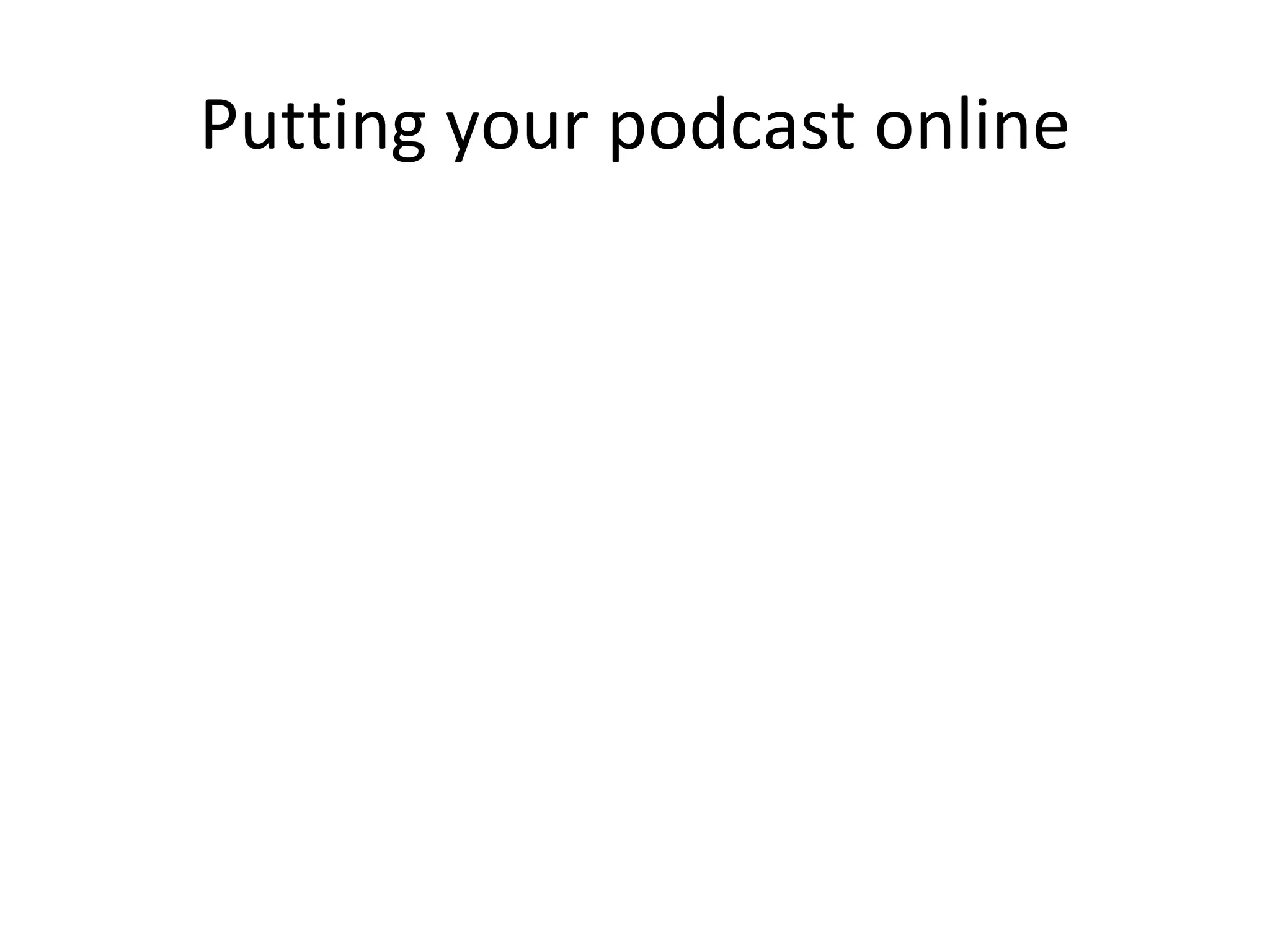 Putting your podcast online
 