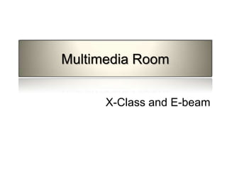 Multimedia RoomX-Class and E-beam