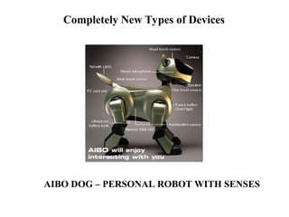 AIBO DOG – PERSONAL ROBOT WITH SENSES
Completely New Types of Devices
 