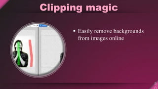 Clipping magic
 Easily remove backgrounds
from images online
 