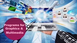 Programs for
Graphics &
Multimedia
 