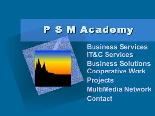 P S M Academy   Business Services IT&C Services Business Solutions Cooperative Work Projects MultiMedia Network Contact 