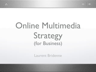 Online Multimedia
     Strategy
    (for Business)

    Laurent Bridenne
 