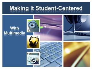 Making it Student-Centered With Multimedia 