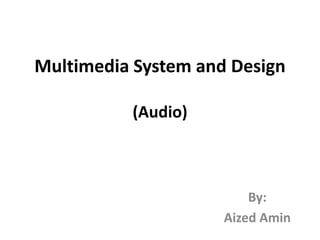 Multimedia System and Design
(Audio)
By:
Aized Amin
 