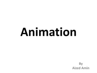 Animation
By
Aized Amin
 