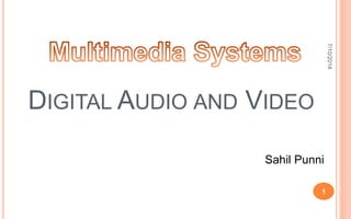 DIGITAL AUDIO AND VIDEO
Sahil Punni
7/10/2014
1
 