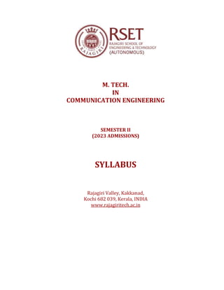 M. TECH.
IN
COMMUNICATION ENGINEERING
SEMESTER II
(2023 ADMISSIONS)
SYLLABUS
Rajagiri Valley, Kakkanad,
Kochi 682 039, Kerala, INDIA
www.rajagiritech.ac.in
 