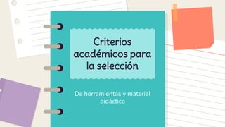De herramientas y material
didáctico
Criterios
académicos para
la selección
 