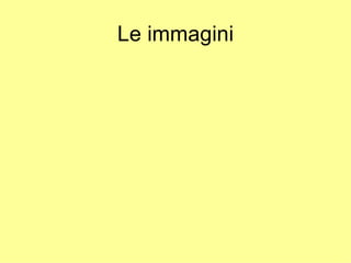 Le immagini
 