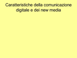 Caratteristiche della comunicazione
     digitale e dei new media
 