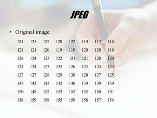 JPEG
• Original image
   124   125   122   120   122   119   117   118
   121   121   120   119   119   120   120   118
   126   124   123   122   121   121   120   120
   124   124   125   125   126   125   124   124
  127    127   128   129   130   128   127   125
   143   142   143   142   140   139   139   139
   150   148   152   152   152   152   150   151
   156   159   158   155   158   158   157   156
 