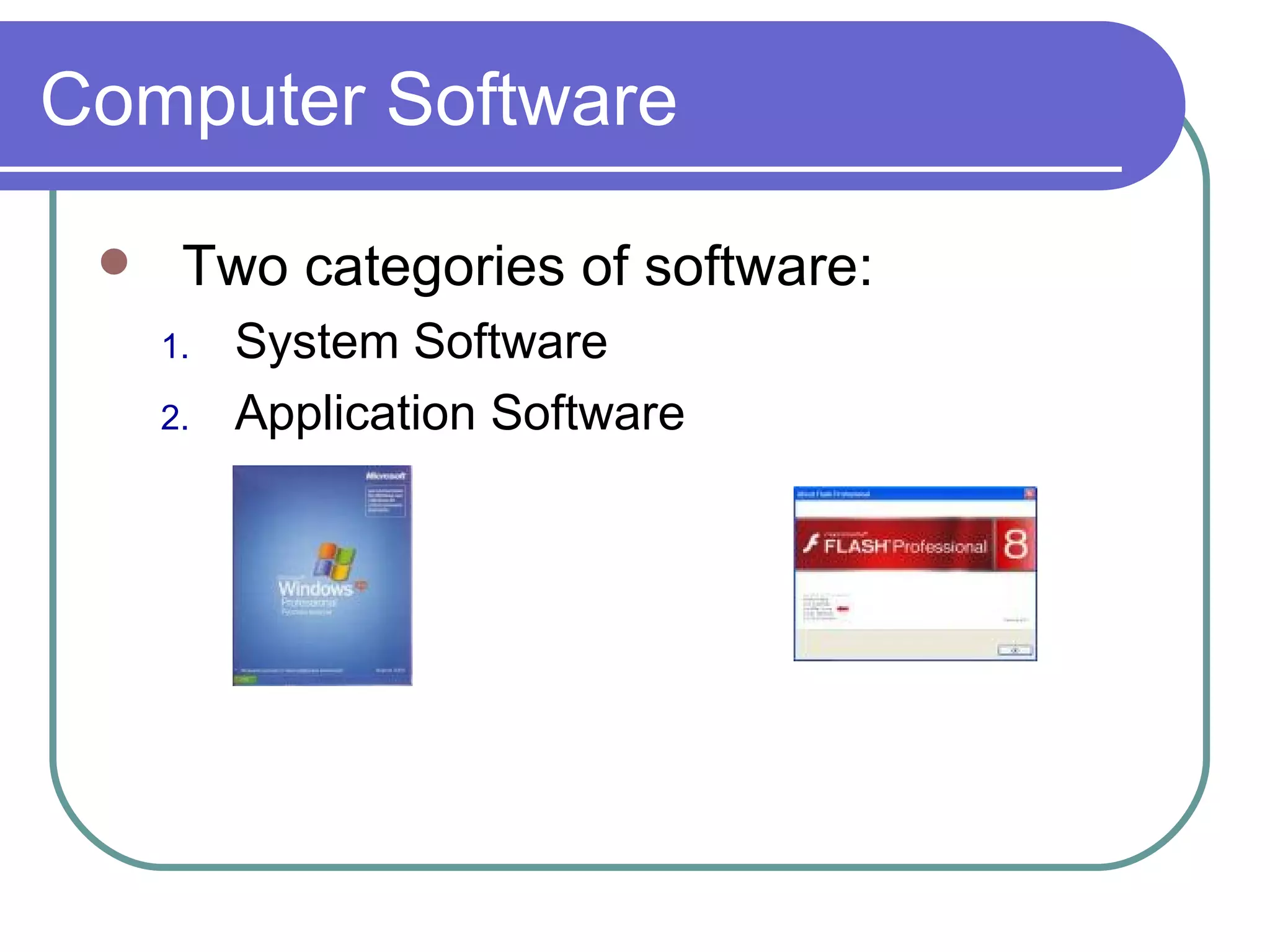 Computer Software Two categories of software: System Software Application Software 