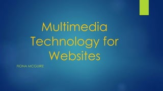Multimedia
Technology for
Websites
FIONA MCGUIRE
 