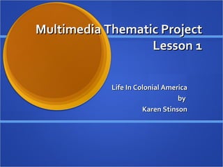 Multimedia Thematic Project Lesson 1 Life In Colonial America by  Karen Stinson 
