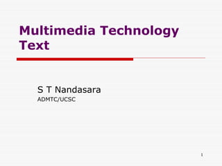 Multimedia Technology
Text


  S T Nandasara
  ADMTC/UCSC




                        1
 