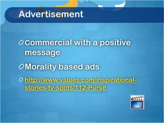 Advertisement


 Commercial with a positive
 message
 Morality based ads
 http://www.values.com/inspirational-
 stories-tv-spots/112-Purse
 