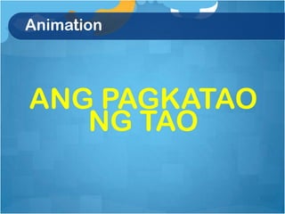 Animation



ANG PAGKATAO
   NG TAO
 