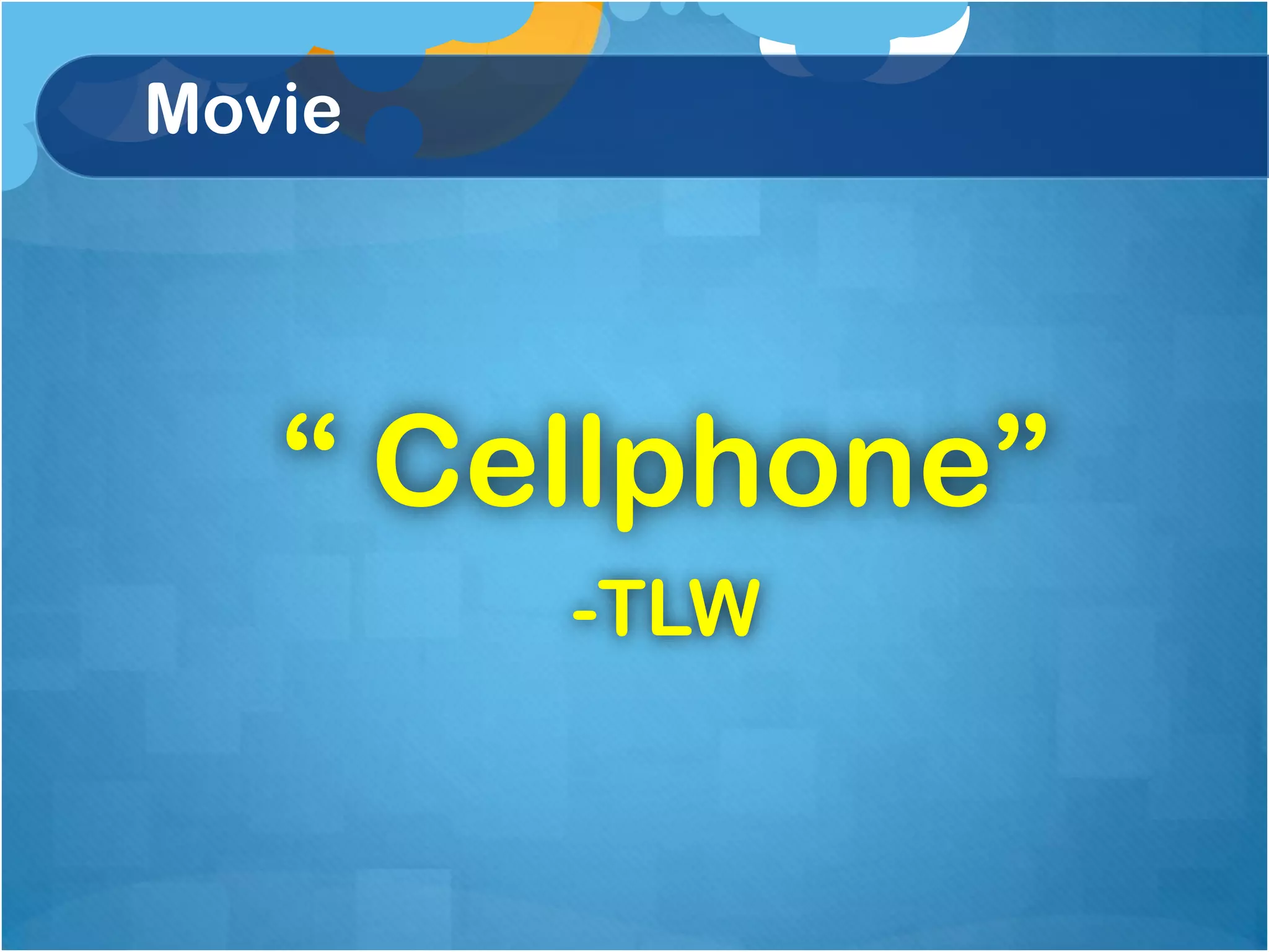 Movie




   “ Cellphone”
        -TLW
 