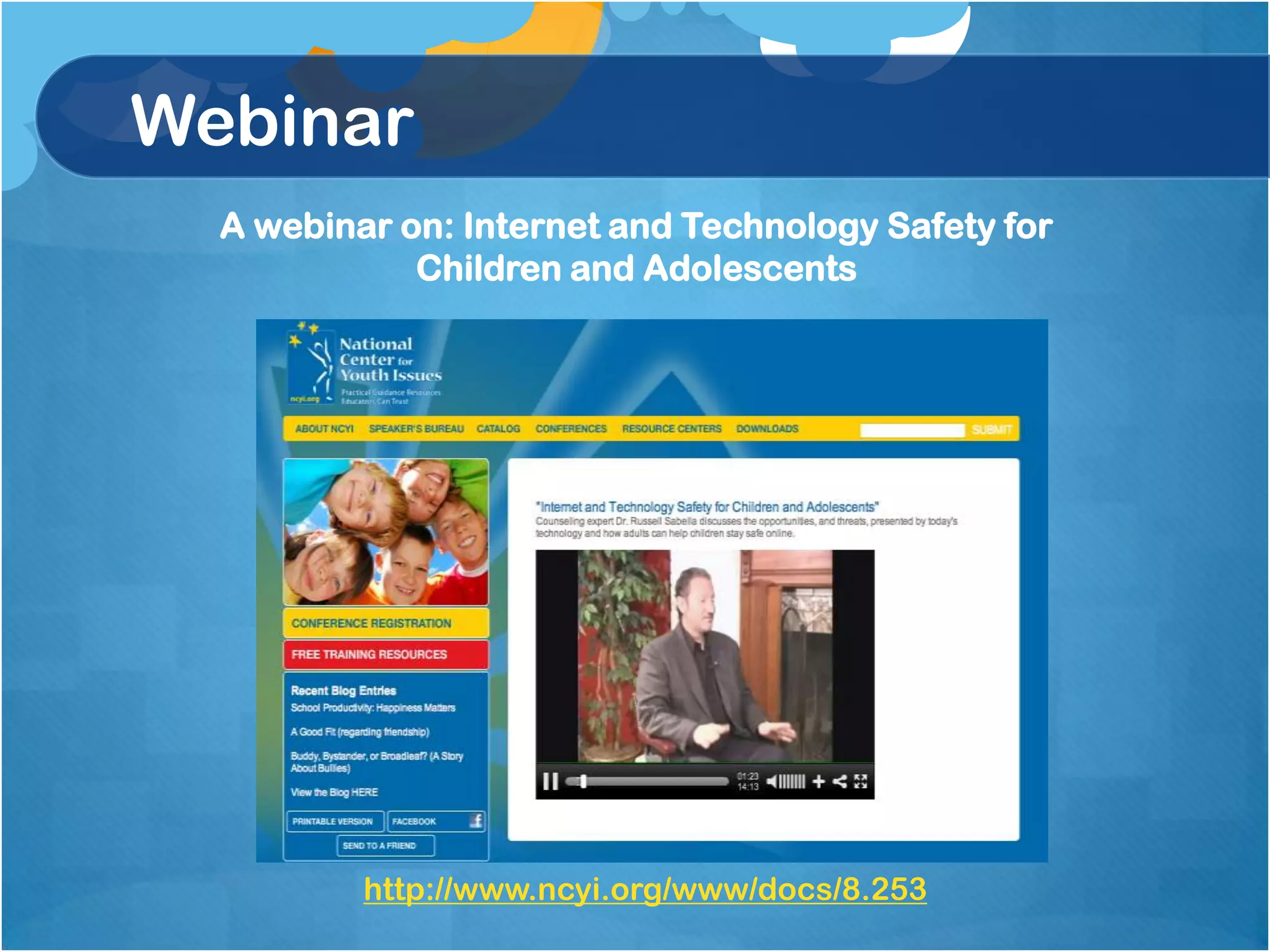 Webinar
  A webinar on: Internet and Technology Safety for
             Children and Adolescents




          http://www.ncyi.org/www/docs/8.253
 