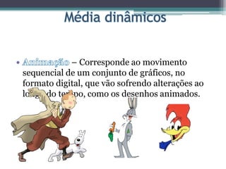 – Corresponde ao movimento
sequencial de um conjunto de gráficos, no
formato digital, que vão sofrendo alterações ao
longo do tempo, como os desenhos animados.
 
