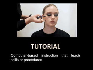 Computer-based instruction that teach
skills or procedures.
 