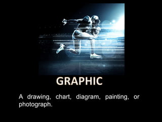 A drawing, chart, diagram, painting, or
photograph.
 