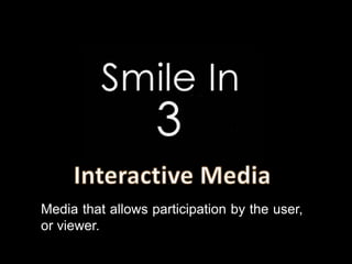 Media that allows participation by the user,
or viewer.
 