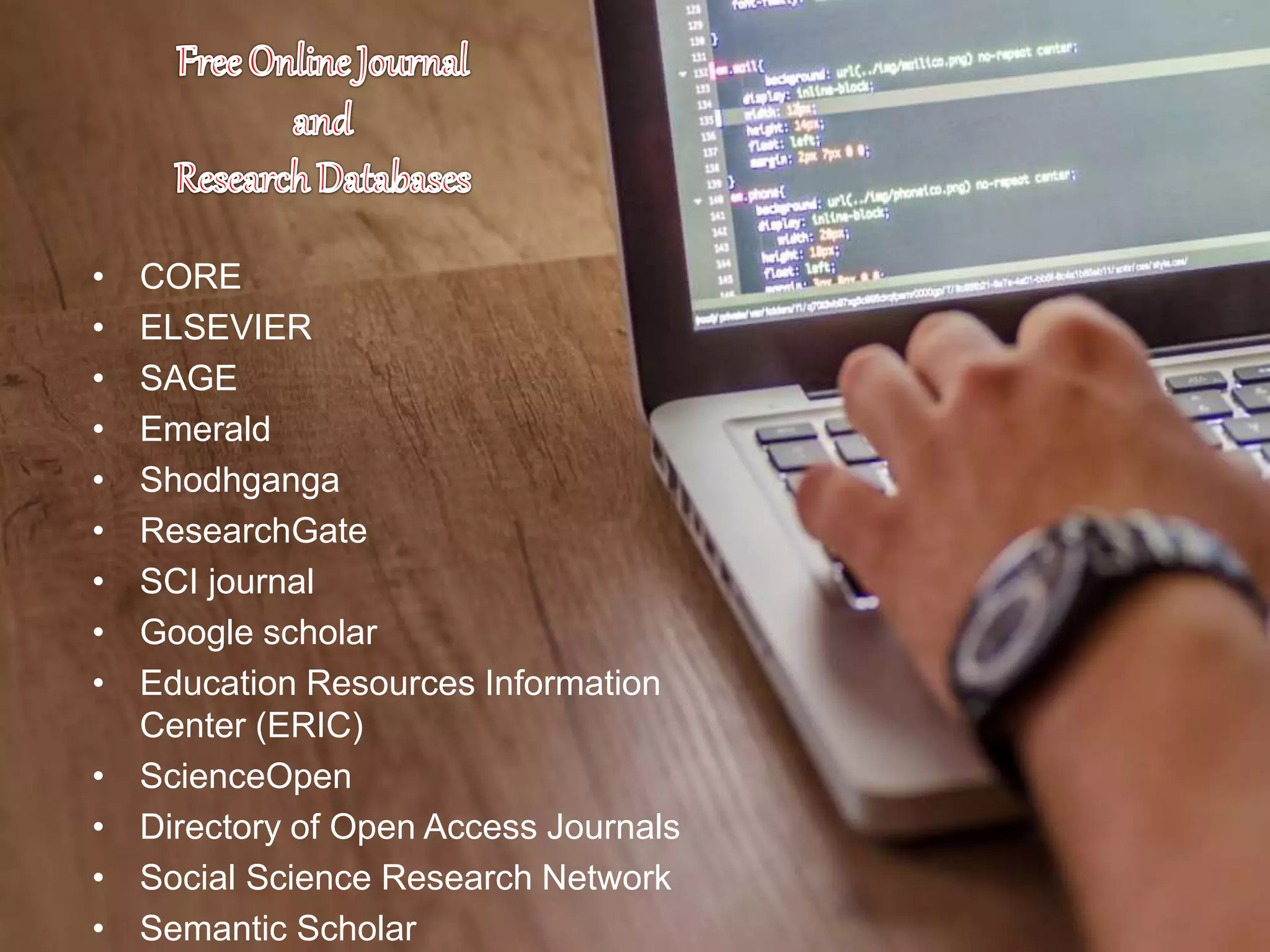 • CORE
• ELSEVIER
• SAGE
• Emerald
• Shodhganga
• ResearchGate
• SCI journal
• Google scholar
• Education Resources Information
Center (ERIC)
• ScienceOpen
• Directory of Open Access Journals
• Social Science Research Network
• Semantic Scholar
 