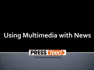 Using Multimedia with News

         The Social Media Newsroom
 