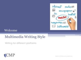 Welcome
Multimedia Writing Style
Writing for different platforms
Media On Whiteboard by patpitchaya
 
