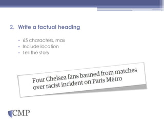 2. Write a factual heading
• 65 characters, max
• Include location
• Tell the story
 