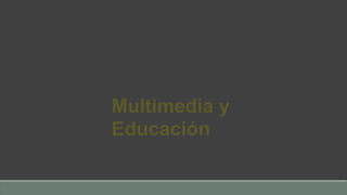 Multimedia y
Educación
 