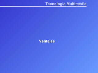 Tecnología Multimedia Ventajas 