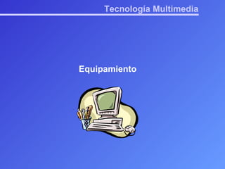Tecnología Multimedia Equipamiento 
