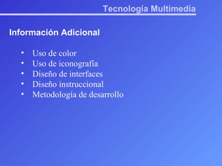 Tecnología Multimedia Información Adicional Uso de color Uso de iconografía Diseño de interfaces Diseño instruccional Metodología de desarrollo 
