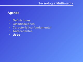 Tecnología Multimedia Agenda Definiciones Clasificaciones Característica fundamental Antecedentes Usos 