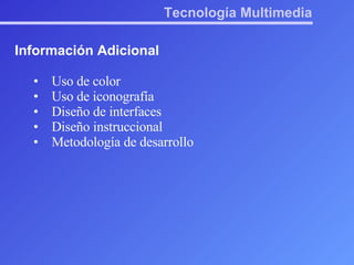 Tecnología Multimedia Información Adicional Uso de color Uso de iconografía Diseño de interfaces Diseño instruccional Metodología de desarrollo 