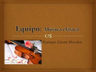 •Enrique Zárate Morales
 
