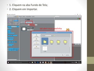 • 1. Cliquem na aba Fundo de Tela;
• 2. Cliquem em Importar.
1
2
Vai abrir essa janelinha
 