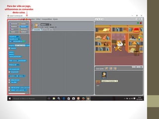 Para dar vida ao jogo,
utilizaremos os comandos
desta caixa.
 