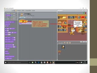 Cliquem aqui e
vejam o que acontece
com o nosso gatinho
 